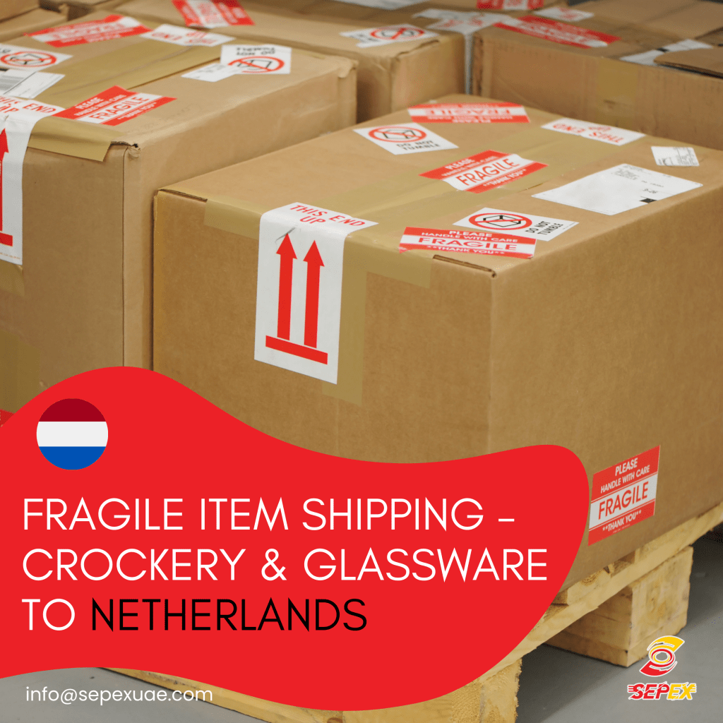 Fragile Item Shipping – Crockery & Glassware from UAE to Netherlands
